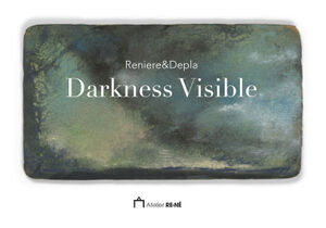 DARKNESS VISIBLE Reniere&Depla